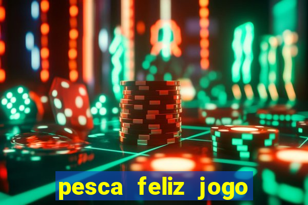 pesca feliz jogo de aposta